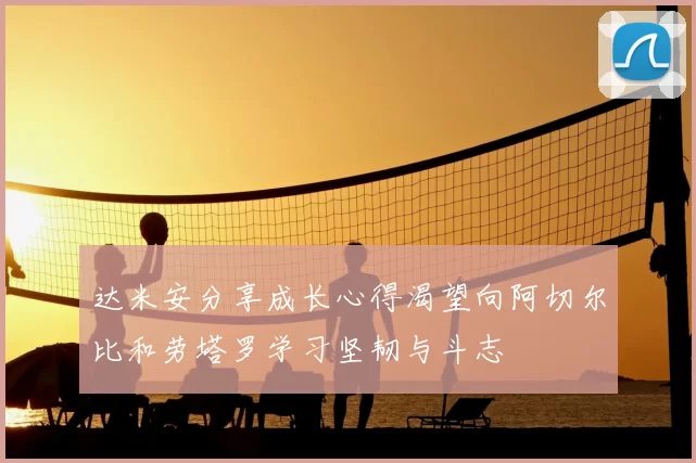 达米安分享成长心得渴望向阿切尔比和劳塔罗学习坚韧与斗志