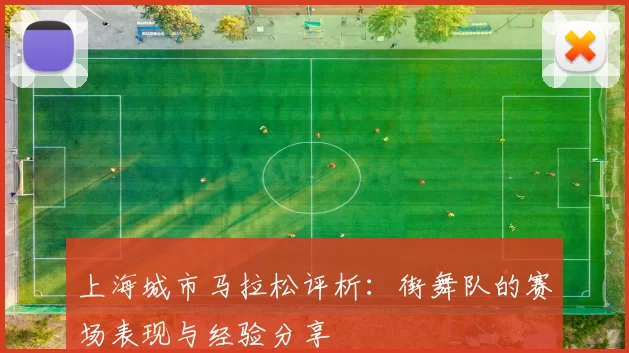 上海城市马拉松评析：街舞队的赛场表现与经验分享