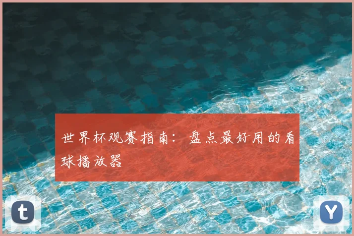 世界杯观赛指南：盘点最好用的看球播放器