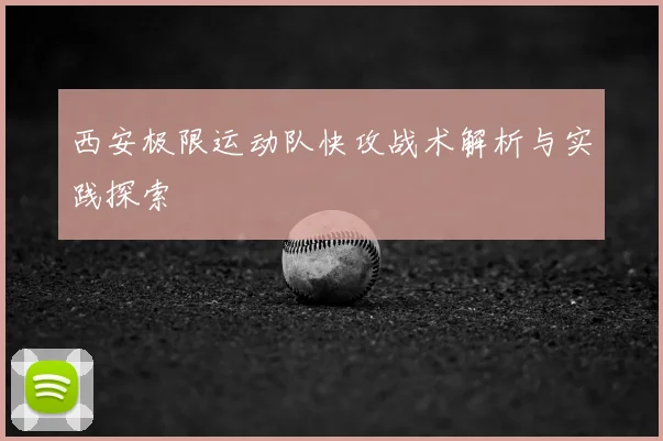 西安极限运动队快攻战术解析与实践探索