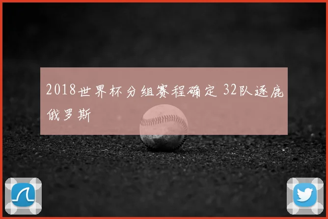2018世界杯分组赛程确定 32队逐鹿俄罗斯