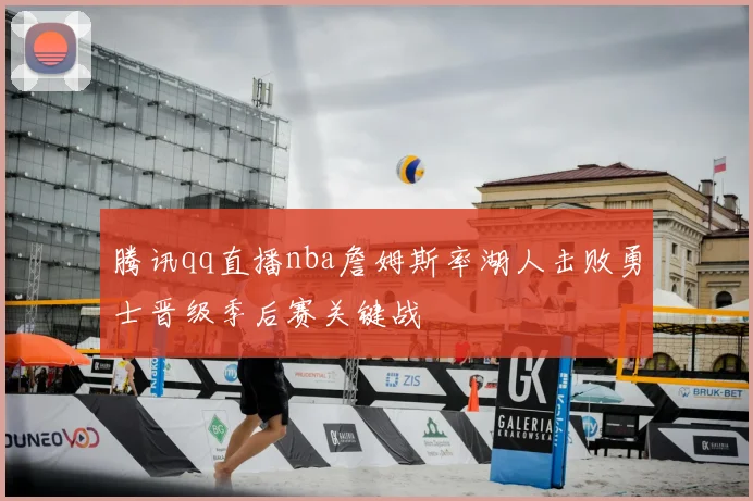 腾讯qq直播nba詹姆斯率湖人击败勇士晋级季后赛关键战