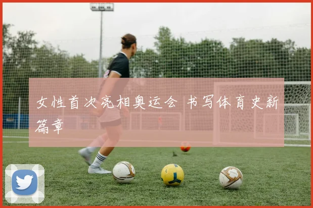 女性首次亮相奥运会 书写体育史新篇章