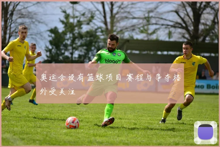 奥运会设有篮球项目 赛程与争夺格外受关注