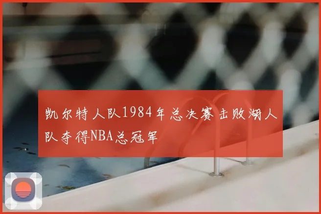 凯尔特人队1984年总决赛击败湖人队夺得NBA总冠军