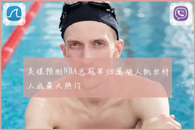 美媒预测NBA总冠军归属湖人凯尔特人成最大热门