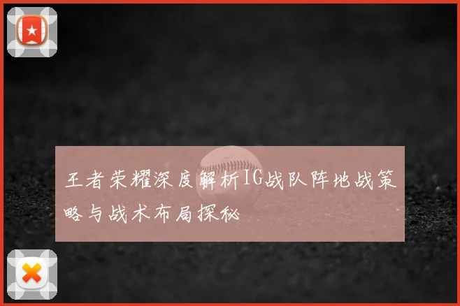 王者荣耀深度解析IG战队阵地战策略与战术布局探秘