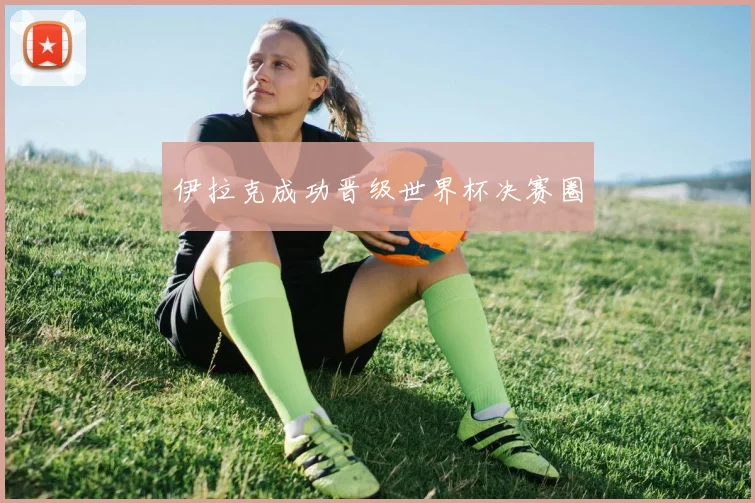 伊拉克成功晋级世界杯决赛圈