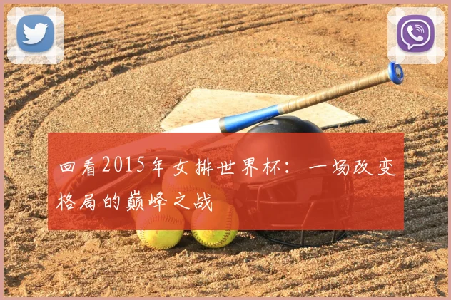 回看2015年女排世界杯：一场改变格局的巅峰之战