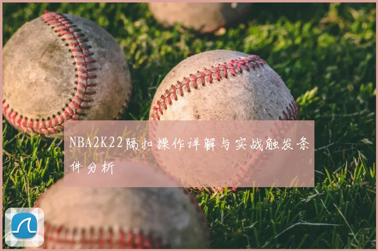NBA2K22隔扣操作详解与实战触发条件分析