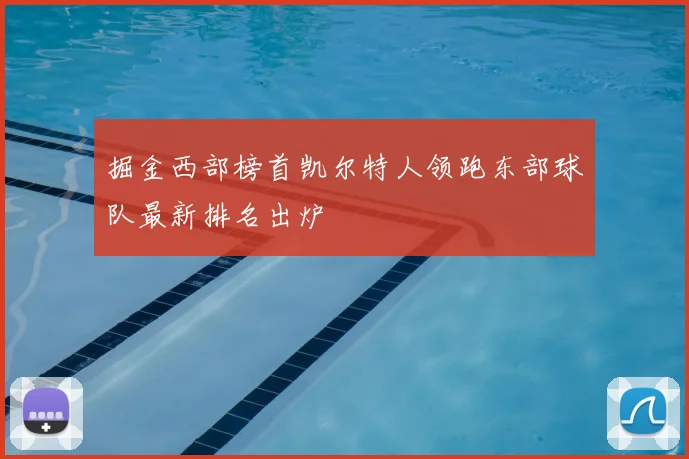 掘金西部榜首凯尔特人领跑东部球队最新排名出炉