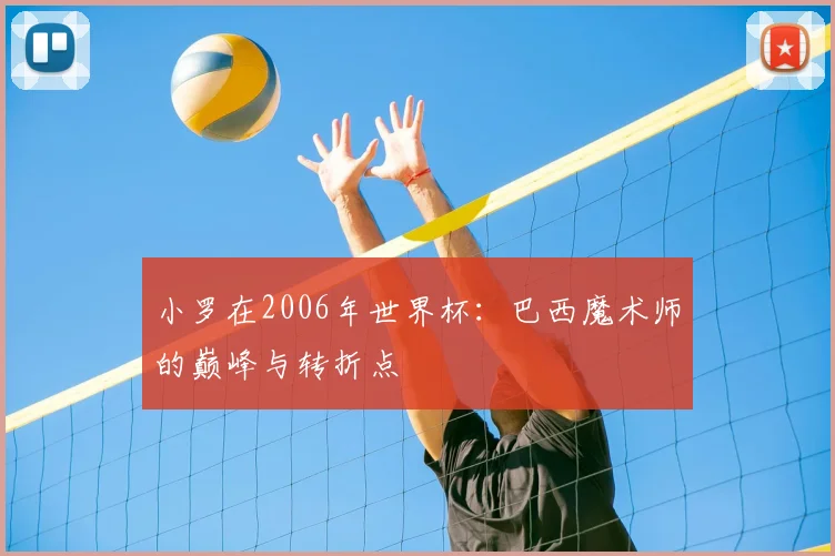 小罗在2006年世界杯:巴西魔术师的巅峰与转折点